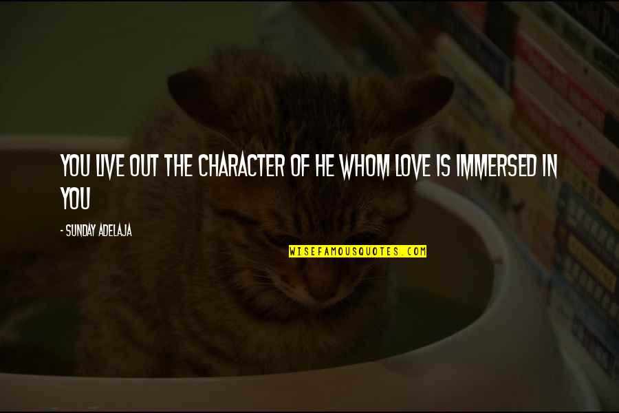 Out Live Quotes By Sunday Adelaja: You live out the character of he whom Out Live Quotes By Sunday Adelaja: You live out the character of he whom