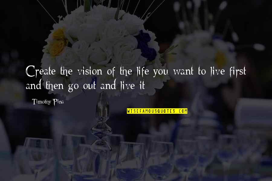 Out Live Quotes By Timothy Pina: Create the vision of the life you want