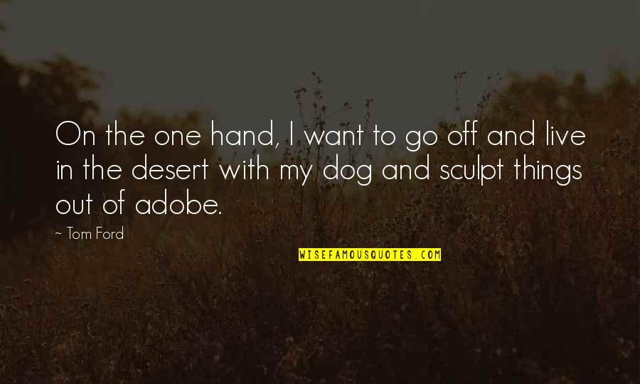 Out Live Quotes By Tom Ford: On the one hand, I want to go Out Live Quotes By Tom Ford: On the one hand, I want to go