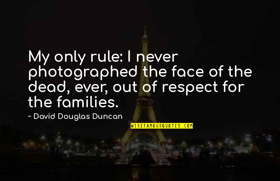 Out My Face Quotes By David Douglas Duncan: My only rule: I never photographed the face Out My Face Quotes By David Douglas Duncan: My only rule: I never photographed the face