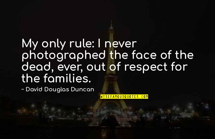 Out My Face Quotes By David Douglas Duncan: My only rule: I never photographed the face