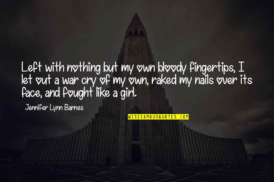 Out My Face Quotes By Jennifer Lynn Barnes: Left with nothing but my own bloody fingertips,