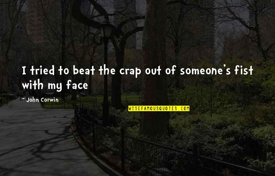 Out My Face Quotes By John Corwin: I tried to beat the crap out of