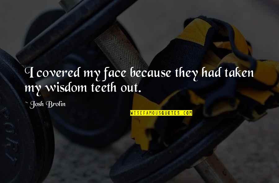 Out My Face Quotes By Josh Brolin: I covered my face because they had taken