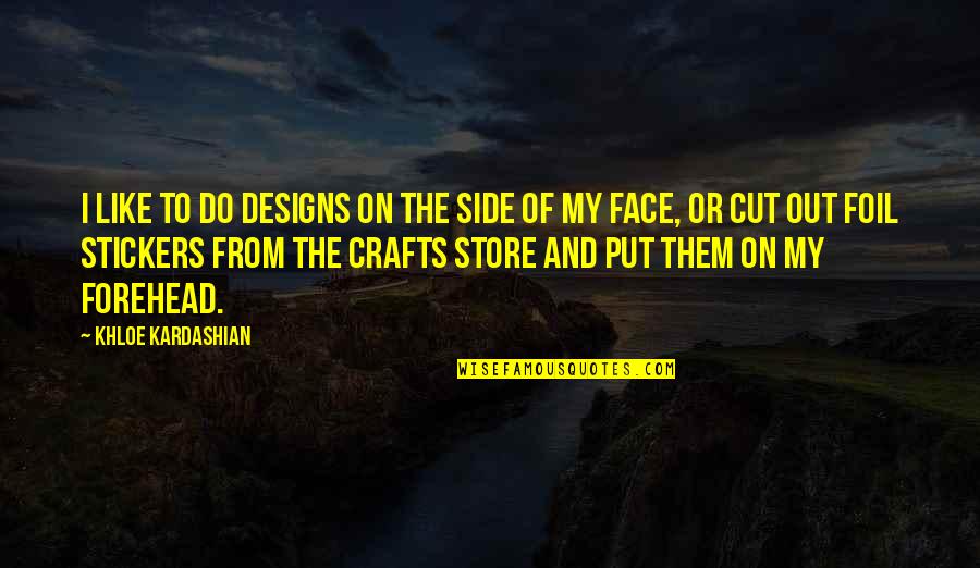 Out My Face Quotes By Khloe Kardashian: I like to do designs on the side
