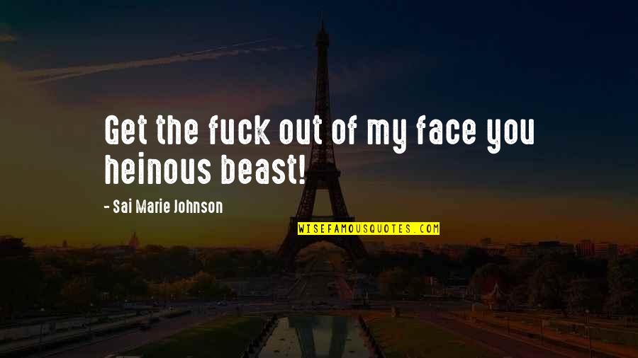Out My Face Quotes By Sai Marie Johnson: Get the fuck out of my face you