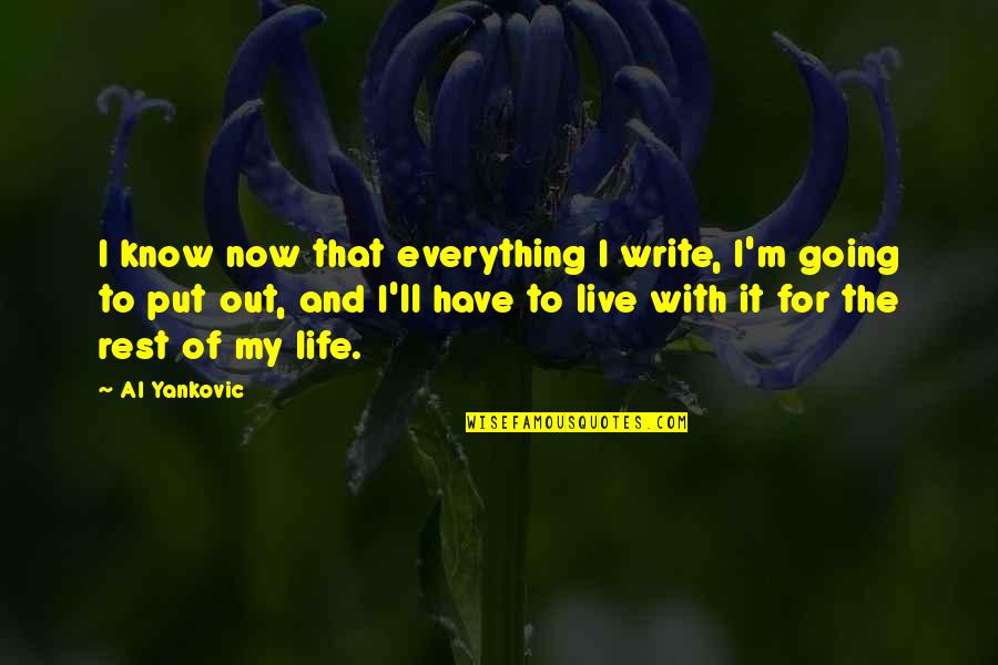 Out My Life Quotes By Al Yankovic: I know now that everything I write, I'm