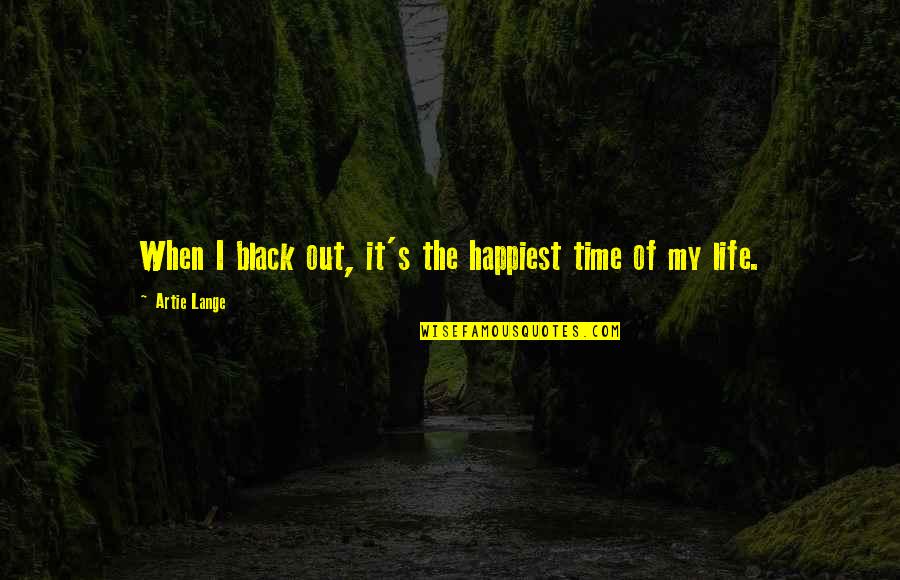 Out My Life Quotes By Artie Lange: When I black out, it's the happiest time