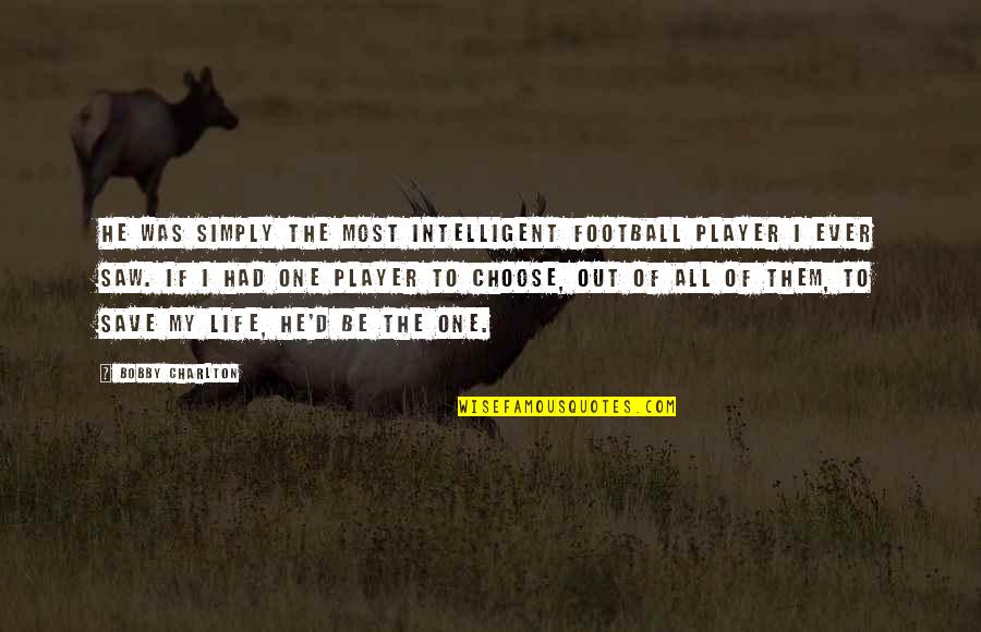 Out My Life Quotes By Bobby Charlton: He was simply the most intelligent football player