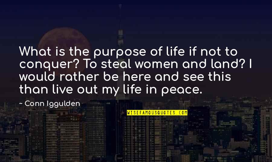 Out My Life Quotes By Conn Iggulden: What is the purpose of life if not