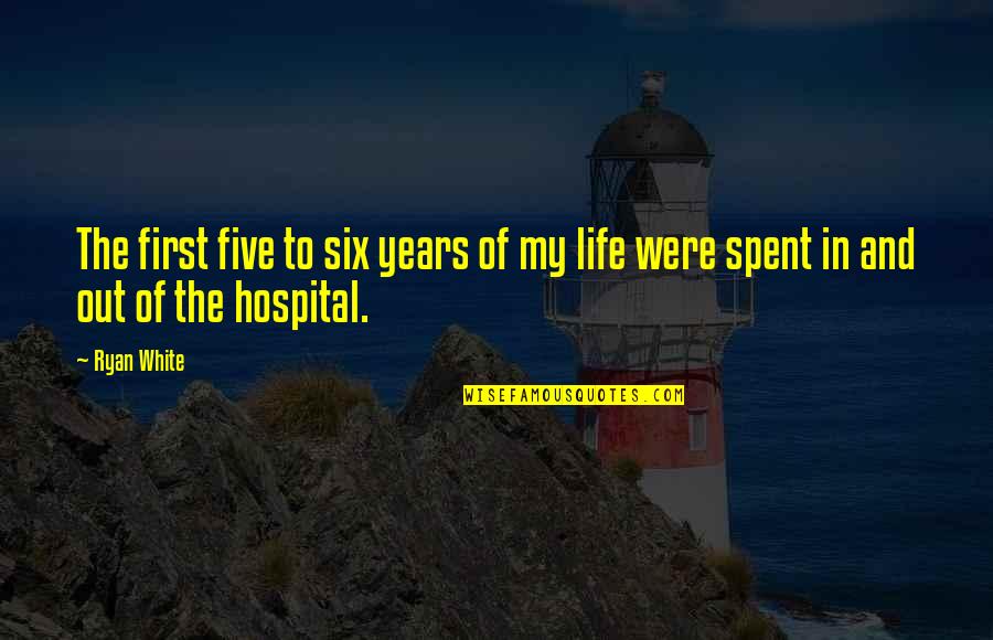 Out My Life Quotes By Ryan White: The first five to six years of my