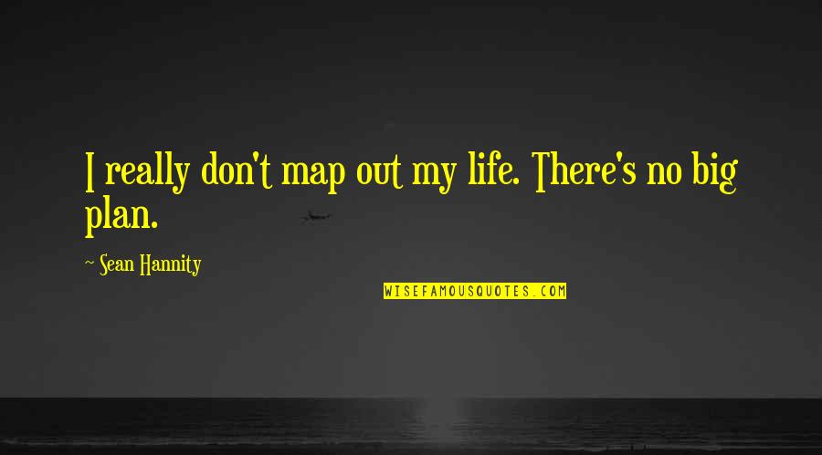 Out My Life Quotes By Sean Hannity: I really don't map out my life. There's
