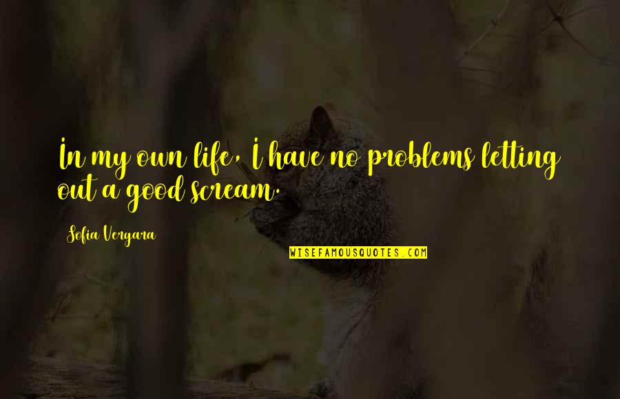 Out My Life Quotes By Sofia Vergara: In my own life, I have no problems
