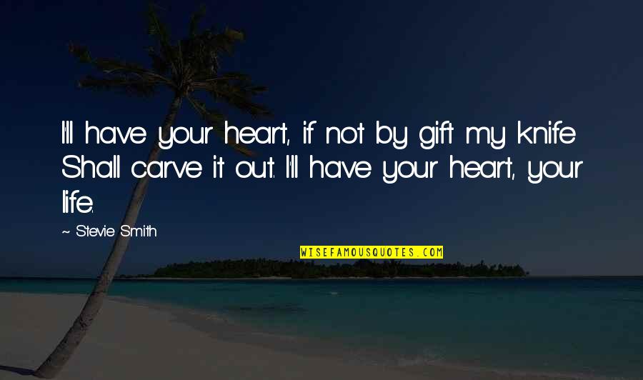 Out My Life Quotes By Stevie Smith: I'll have your heart, if not by gift