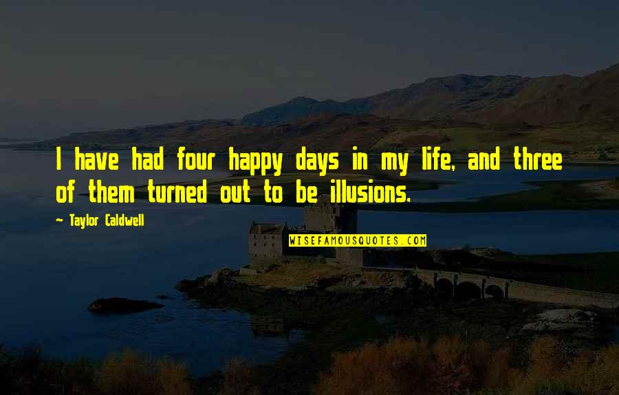 Out My Life Quotes By Taylor Caldwell: I have had four happy days in my