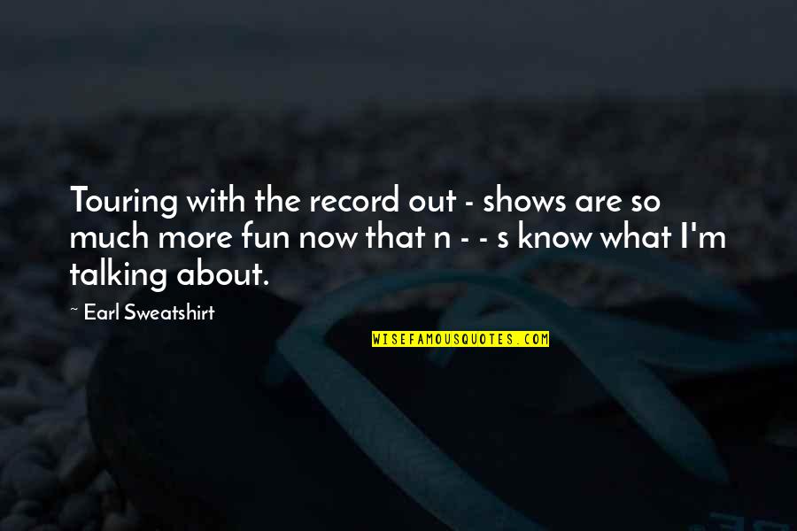 Out N About Quotes By Earl Sweatshirt: Touring with the record out - shows are