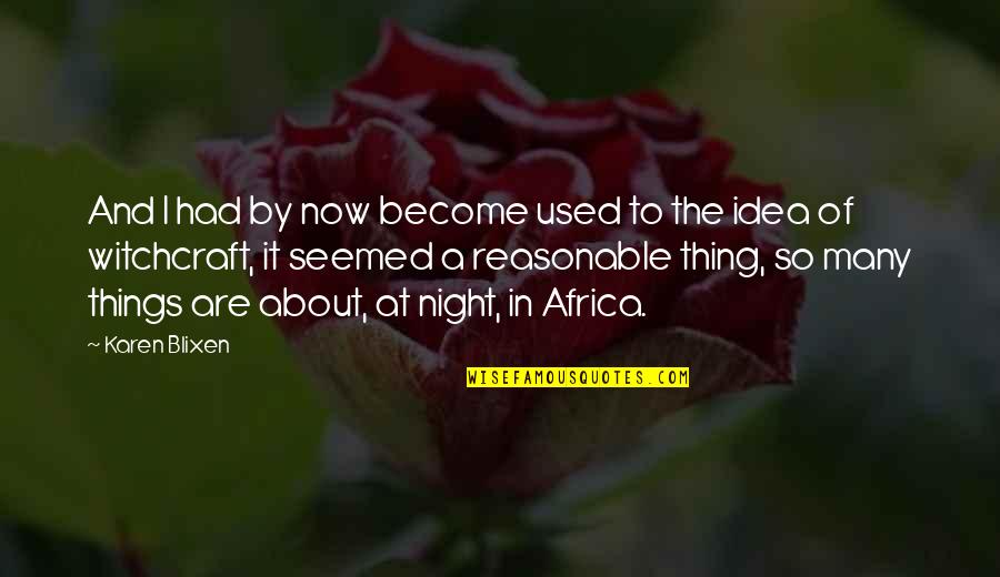Out Of Africa Best Quotes By Karen Blixen: And I had by now become used to