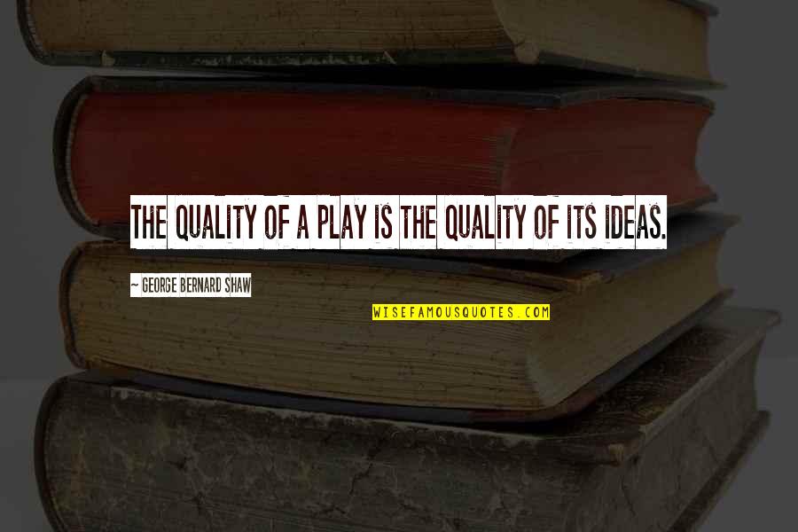 Out Of Africa Movie Quotes By George Bernard Shaw: The quality of a play is the quality