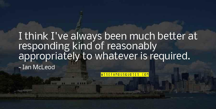 Out Of All The Fish In The Seas Quotes By Ian McLeod: I think I've always been much better at
