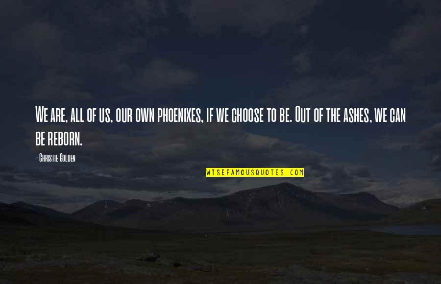 Out Of Ashes Quotes By Christie Golden: We are, all of us, our own phoenixes,