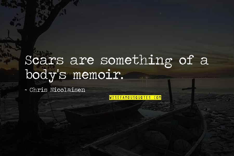 Out Of Body Experience Quotes By Chris Nicolaisen: Scars are something of a body's memoir. Out Of Body Experience Quotes By Chris Nicolaisen: Scars are something of a body's memoir.