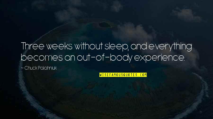 Out Of Body Experience Quotes By Chuck Palahniuk: Three weeks without sleep, and everything becomes an