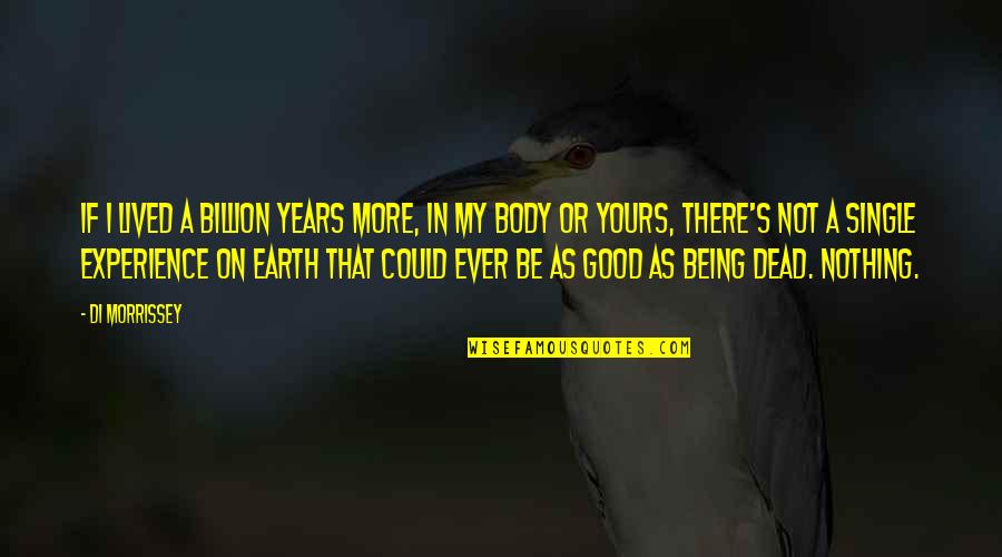 Out Of Body Experience Quotes By Di Morrissey: If I lived a billion years more, in Out Of Body Experience Quotes By Di Morrissey: If I lived a billion years more, in