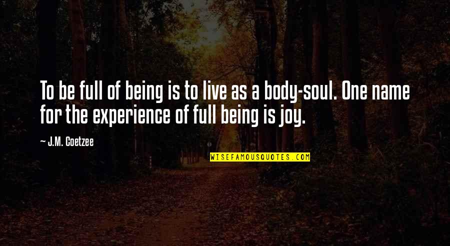 Out Of Body Experience Quotes By J.M. Coetzee: To be full of being is to live Out Of Body Experience Quotes By J.M. Coetzee: To be full of being is to live