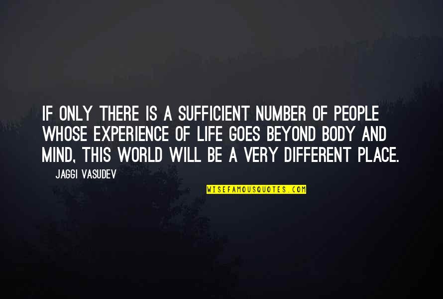 Out Of Body Experience Quotes By Jaggi Vasudev: If only there is a sufficient number of Out Of Body Experience Quotes By Jaggi Vasudev: If only there is a sufficient number of
