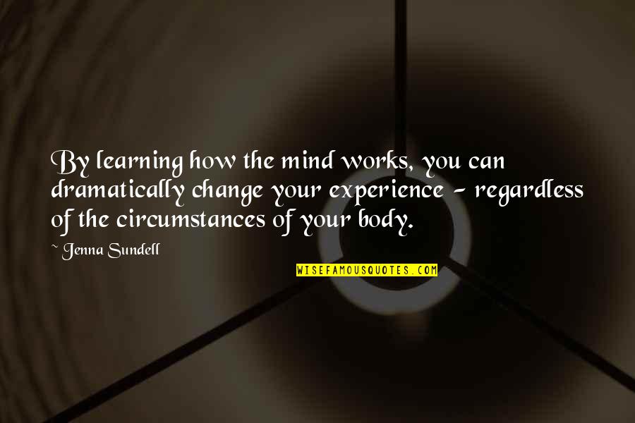 Out Of Body Experience Quotes By Jenna Sundell: By learning how the mind works, you can Out Of Body Experience Quotes By Jenna Sundell: By learning how the mind works, you can