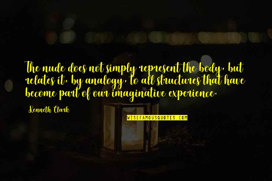 Out Of Body Experience Quotes By Kenneth Clark: The nude does not simply represent the body, Out Of Body Experience Quotes By Kenneth Clark: The nude does not simply represent the body,