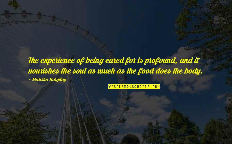 Out Of Body Experience Quotes By Mariska Hargitay: The experience of being cared for is profound, Out Of Body Experience Quotes By Mariska Hargitay: The experience of being cared for is profound,