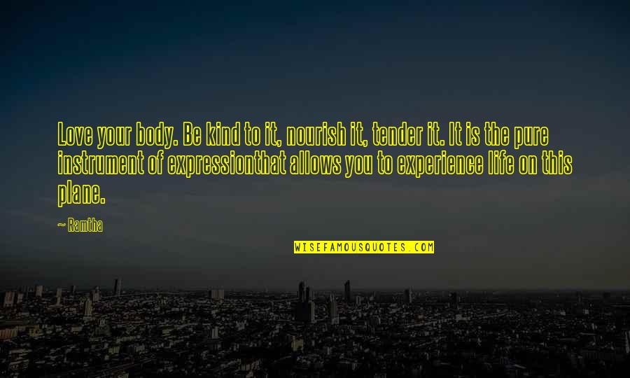 Out Of Body Experience Quotes By Ramtha: Love your body. Be kind to it, nourish Out Of Body Experience Quotes By Ramtha: Love your body. Be kind to it, nourish
