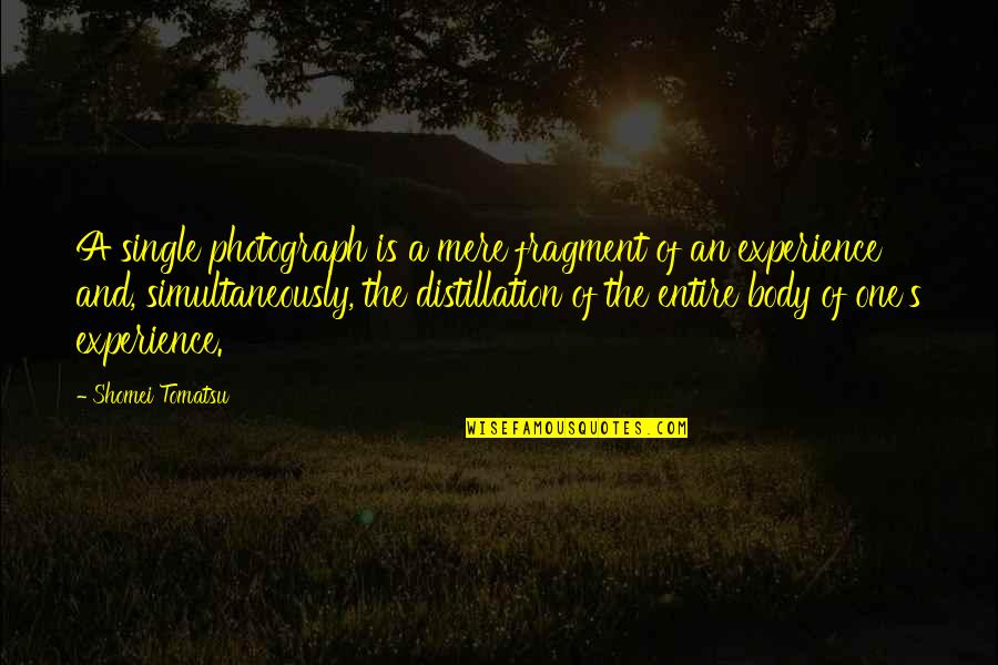 Out Of Body Experience Quotes By Shomei Tomatsu: A single photograph is a mere fragment of Out Of Body Experience Quotes By Shomei Tomatsu: A single photograph is a mere fragment of