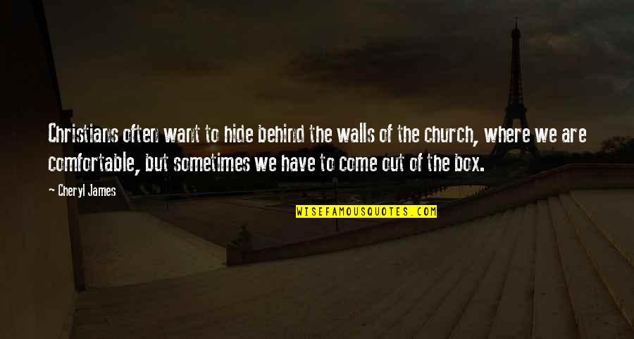Out Of Box Quotes By Cheryl James: Christians often want to hide behind the walls
