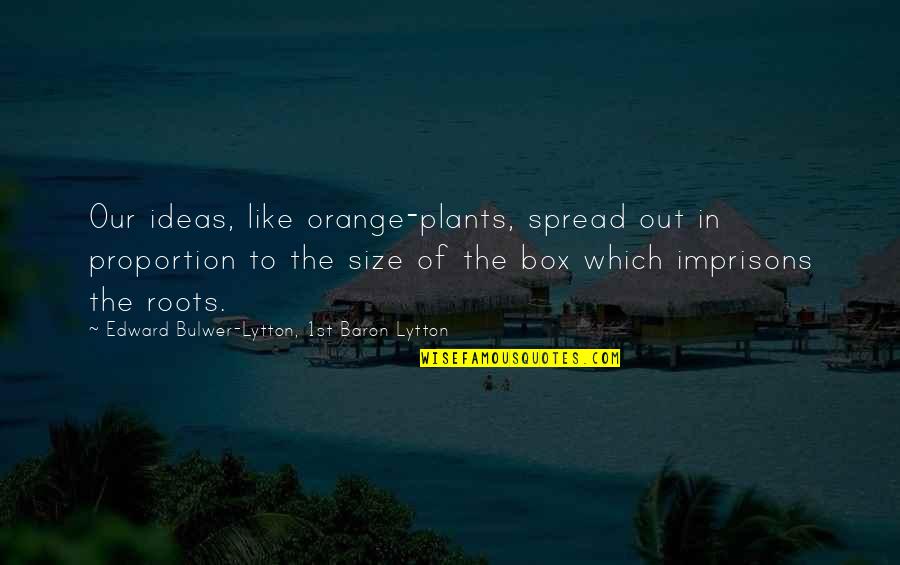 Out Of Box Quotes By Edward Bulwer-Lytton, 1st Baron Lytton: Our ideas, like orange-plants, spread out in proportion