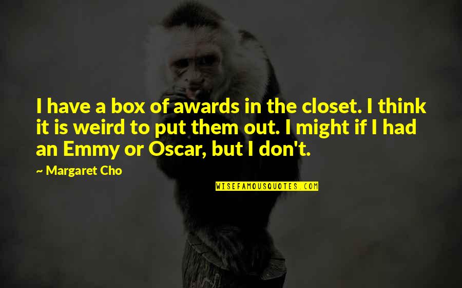 Out Of Box Quotes By Margaret Cho: I have a box of awards in the