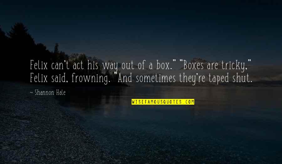 Out Of Box Quotes By Shannon Hale: Felix can't act his way out of a
