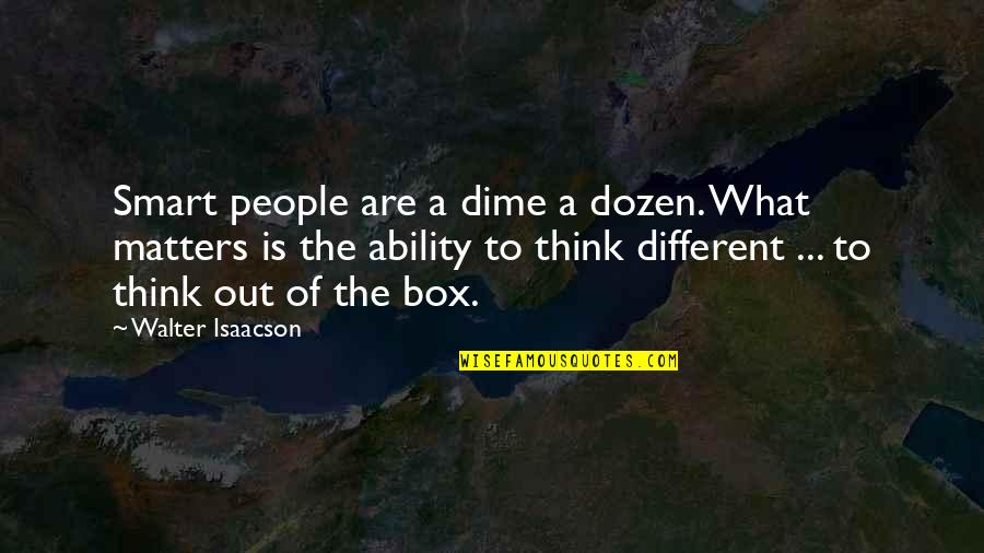 Out Of Box Quotes By Walter Isaacson: Smart people are a dime a dozen. What