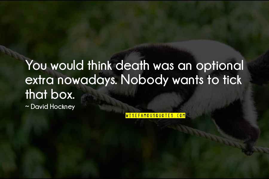 Out Of Box Thinking Quotes By David Hockney: You would think death was an optional extra
