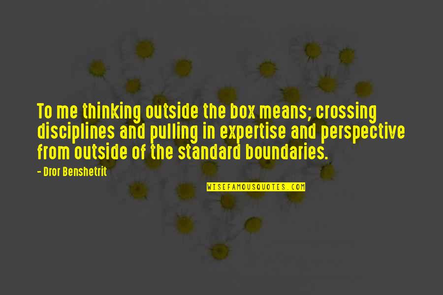 Out Of Box Thinking Quotes By Dror Benshetrit: To me thinking outside the box means; crossing Out Of Box Thinking Quotes By Dror Benshetrit: To me thinking outside the box means; crossing