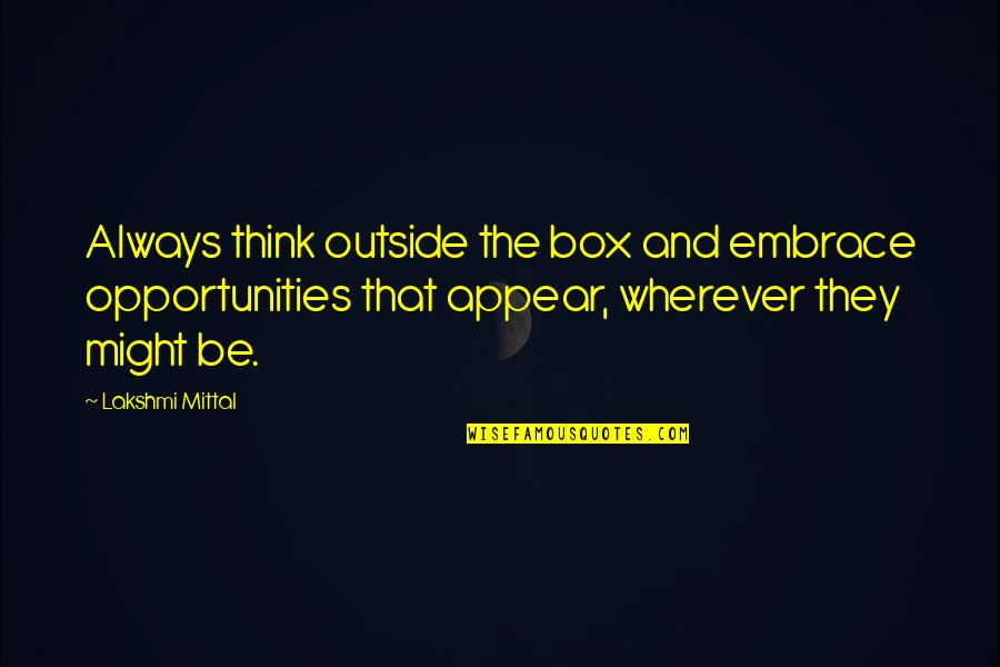 Out Of Box Thinking Quotes By Lakshmi Mittal: Always think outside the box and embrace opportunities Out Of Box Thinking Quotes By Lakshmi Mittal: Always think outside the box and embrace opportunities