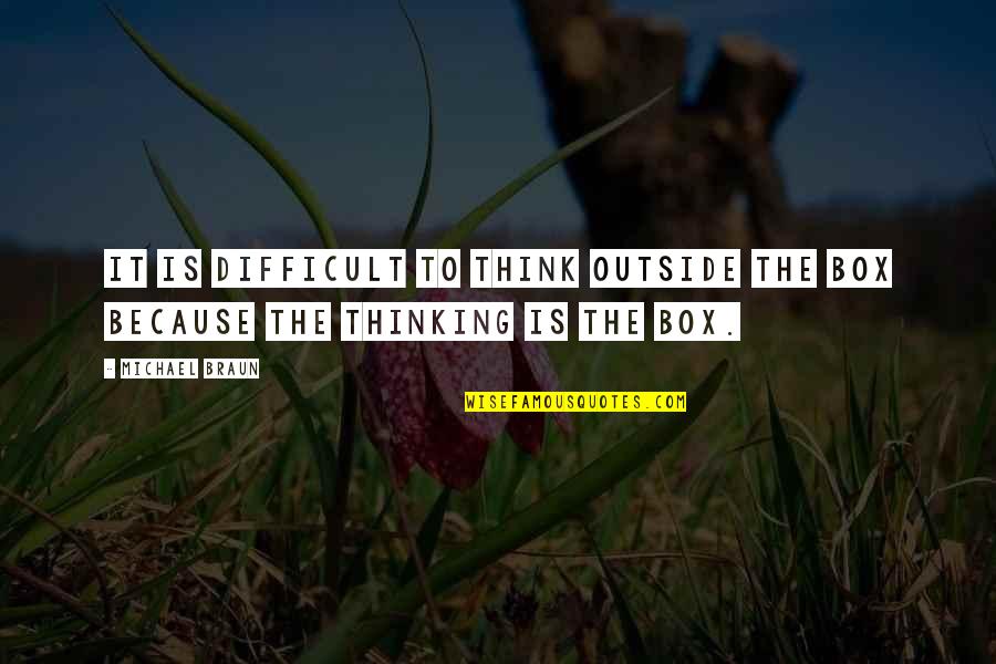 Out Of Box Thinking Quotes By Michael Braun: It is difficult to think outside the box