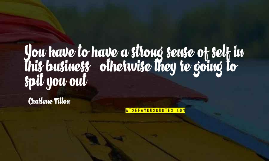 Out Of Business Quotes By Charlene Tilton: You have to have a strong sense of