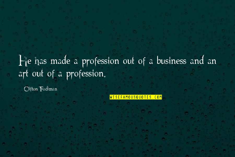 Out Of Business Quotes By Clifton Fadiman: He has made a profession out of a