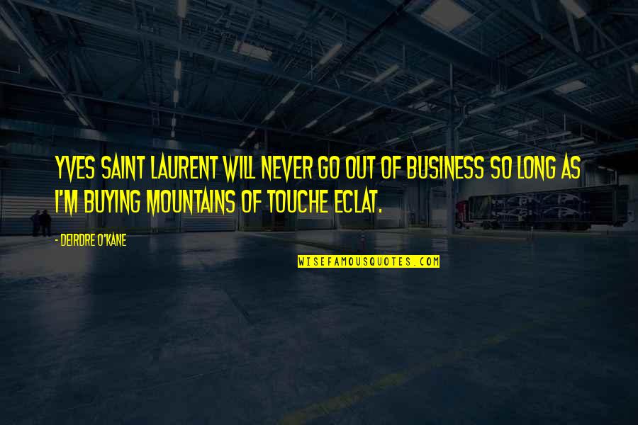 Out Of Business Quotes By Deirdre O'Kane: Yves Saint Laurent will never go out of