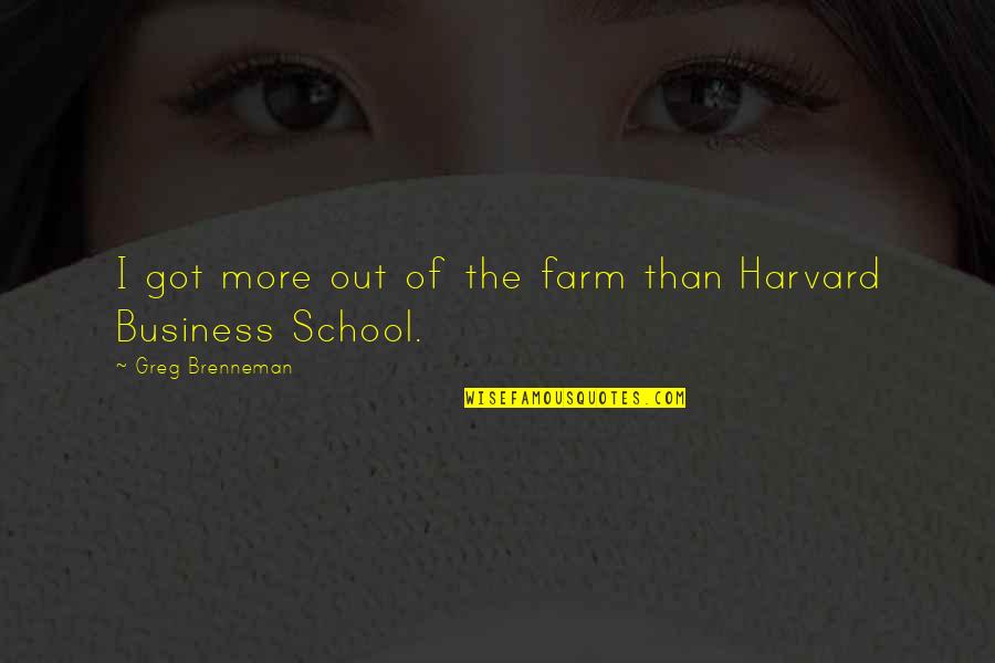 Out Of Business Quotes By Greg Brenneman: I got more out of the farm than