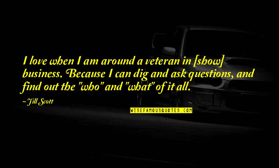 Out Of Business Quotes By Jill Scott: I love when I am around a veteran