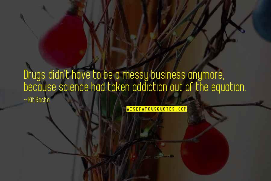 Out Of Business Quotes By Kit Rocha: Drugs didn't have to be a messy business
