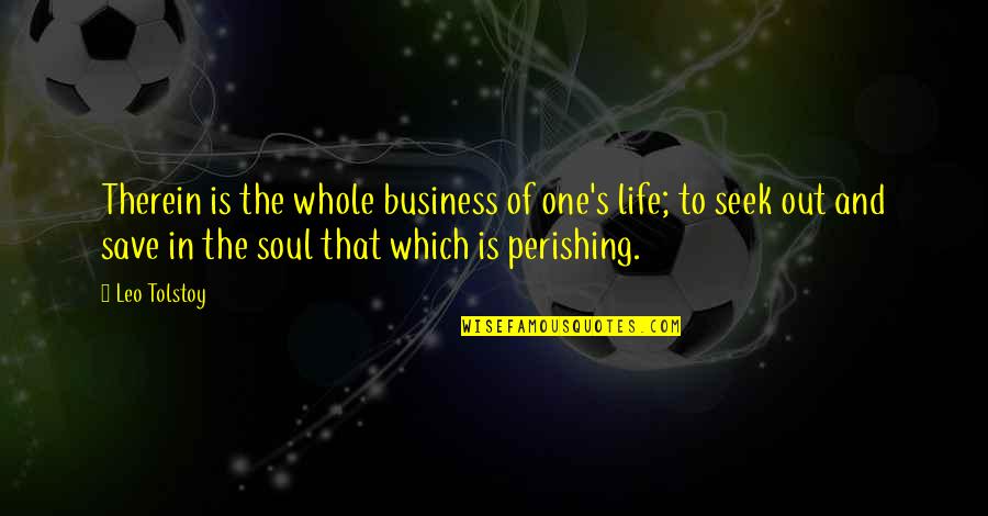 Out Of Business Quotes By Leo Tolstoy: Therein is the whole business of one's life;